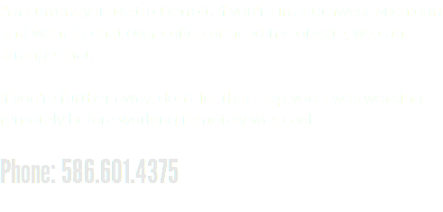 I'm currently in Metro Detroit. If you're in southwest Michigan and want to chat over coffee or need me on-site, we can arrange that. If you're further away, don't let that stop you. I was working remotely before working remotely was cool. Phone: 586.601.4375 